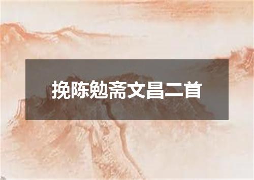 挽陈勉斋文昌二首
