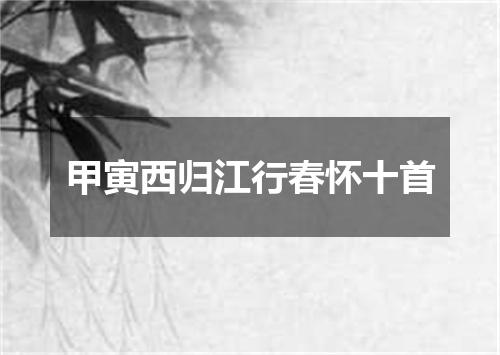 甲寅西归江行春怀十首