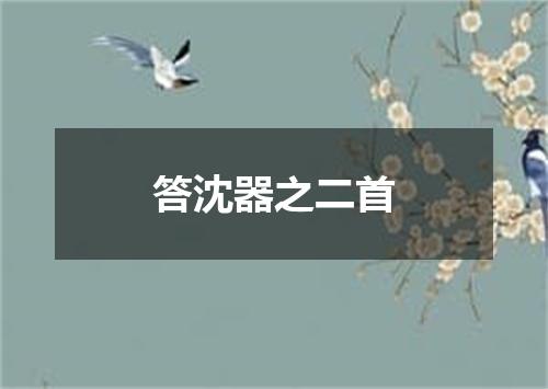 答沈器之二首