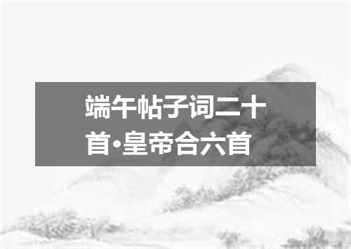 端午帖子词二十首·皇帝合六首