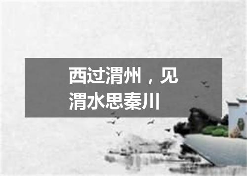 西过渭州，见渭水思秦川