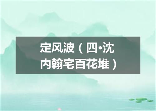 定风波（四·沈内翰宅百花堆）