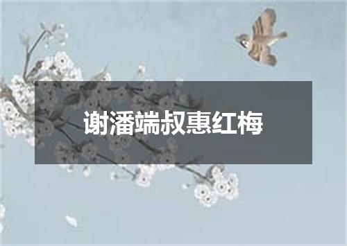 谢潘端叔惠红梅