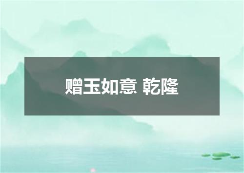 赠玉如意 乾隆