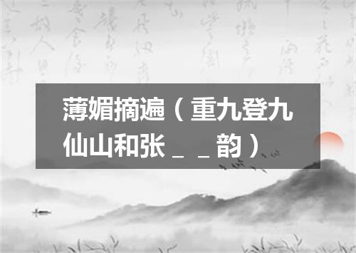 薄媚摘遍（重九登九仙山和张＿＿韵）