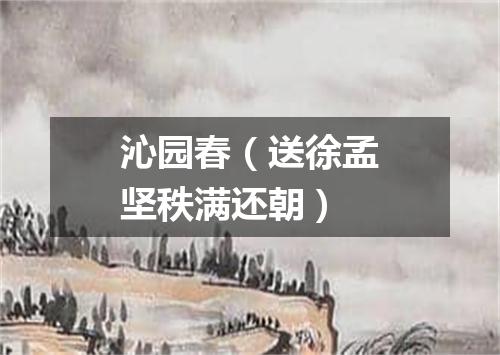 沁园春（送徐孟坚秩满还朝）