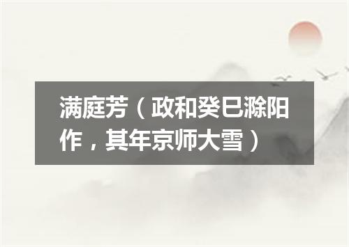 满庭芳（政和癸巳滁阳作，其年京师大雪）