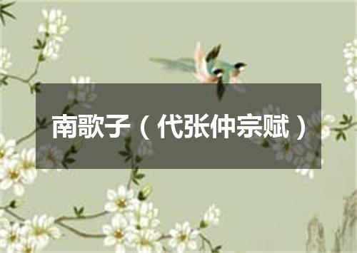 南歌子（代张仲宗赋）