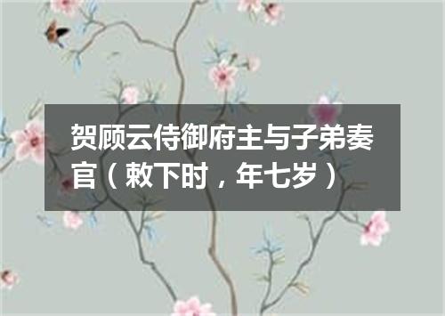 贺顾云侍御府主与子弟奏官（敕下时，年七岁）