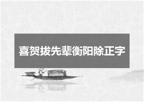 喜贺拔先辈衡阳除正字