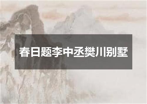 春日题李中丞樊川别墅