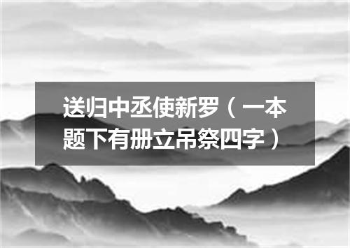 送归中丞使新罗（一本题下有册立吊祭四字）