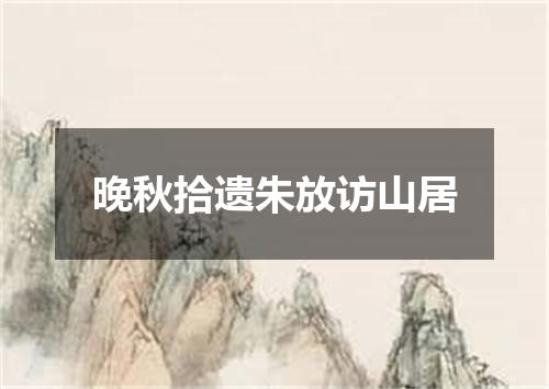 晚秋拾遗朱放访山居