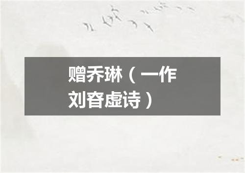 赠乔琳（一作刘昚虚诗）