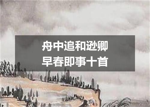 舟中追和逊卿早春即事十首