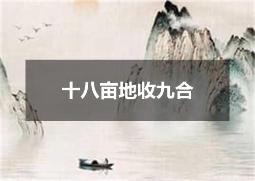 十八亩地收九合