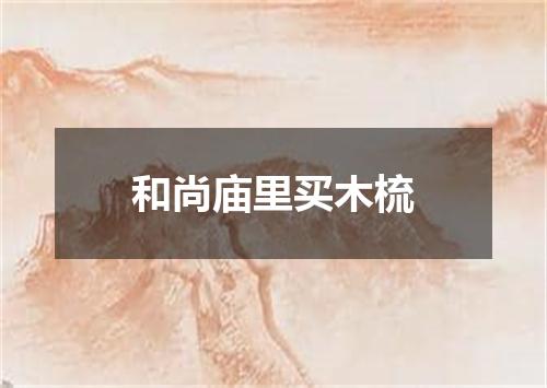 和尚庙里买木梳