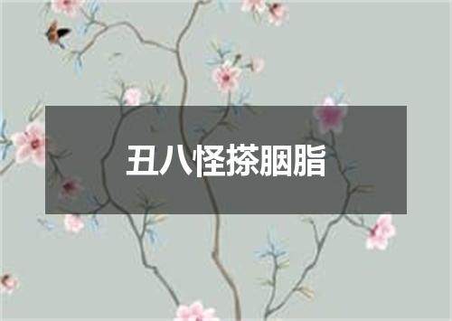 丑八怪搽胭脂