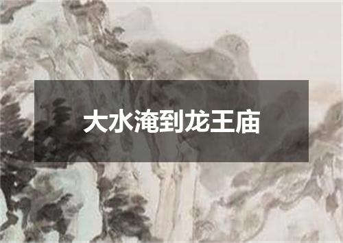 大水淹到龙王庙