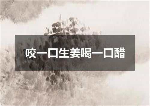 咬一口生姜喝一口醋