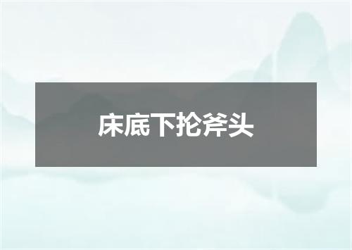 床底下抡斧头