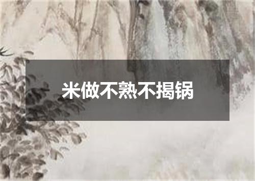 米做不熟不揭锅