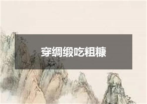 穿绸缎吃粗糠
