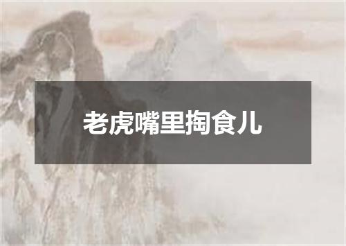 老虎嘴里掏食儿