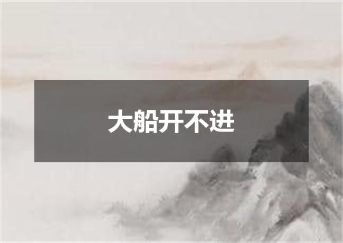 大船开不进