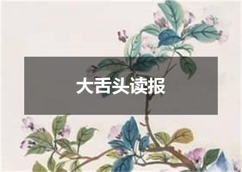 大舌头读报