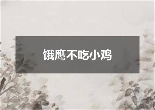 饿鹰不吃小鸡