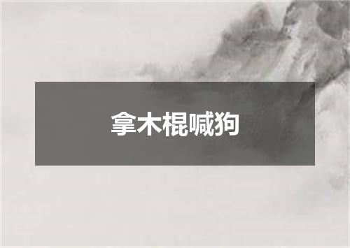 拿木棍喊狗