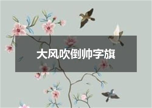 大风吹倒帅字旗