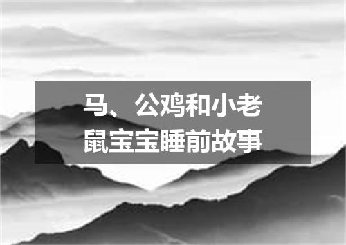 马、公鸡和小老鼠宝宝睡前故事